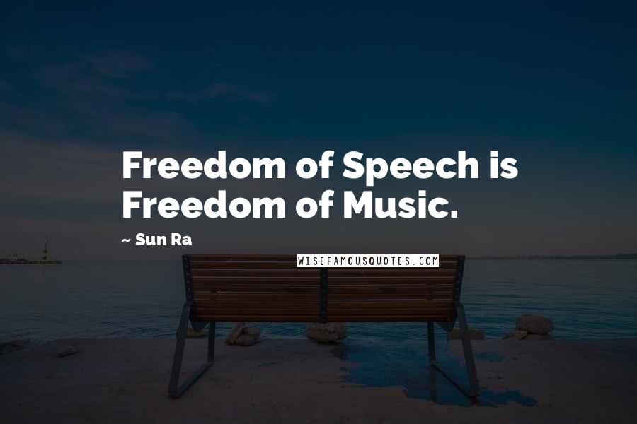 Sun Ra Quotes: Freedom of Speech is Freedom of Music.