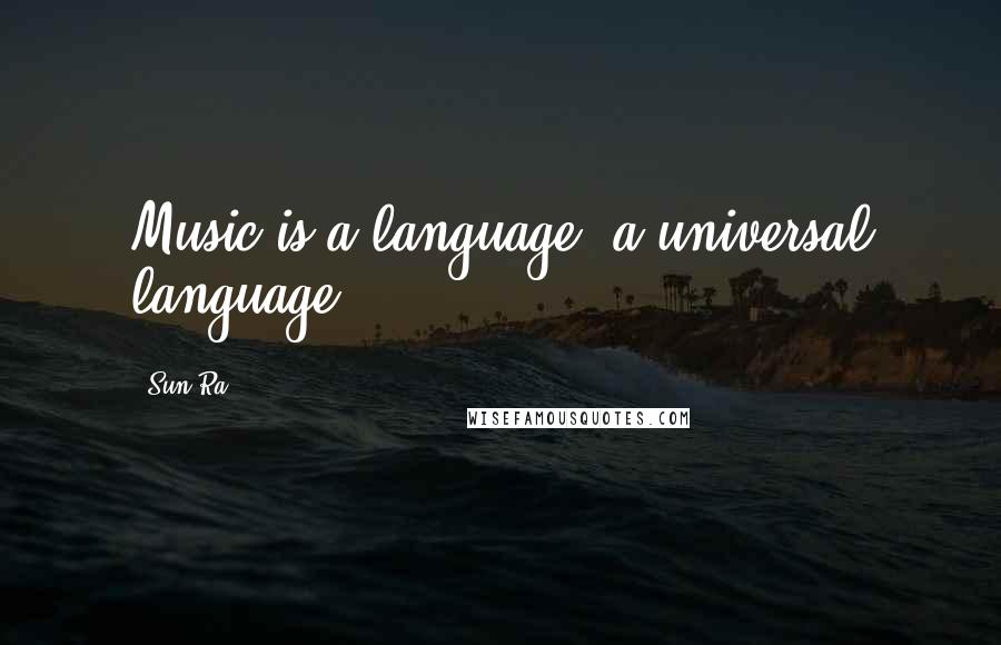 Sun Ra Quotes: Music is a language, a universal language.