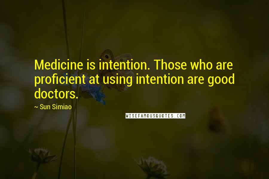 Sun Simiao Quotes: Medicine is intention. Those who are proficient at using intention are good doctors.