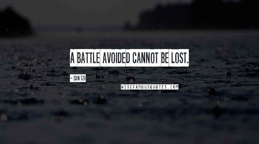 Sun Tzu Quotes: A battle avoided cannot be lost.