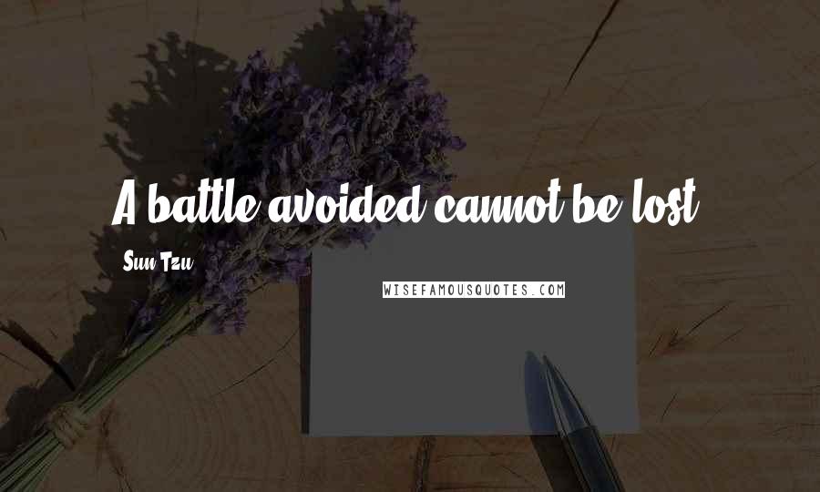 Sun Tzu Quotes: A battle avoided cannot be lost.
