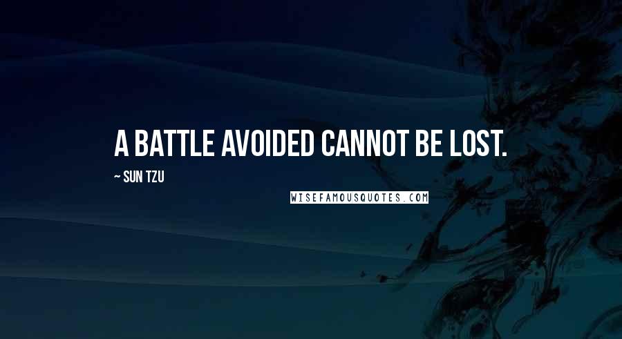 Sun Tzu Quotes: A battle avoided cannot be lost.