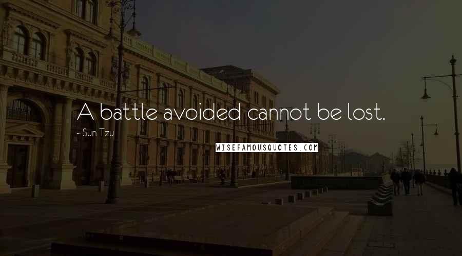 Sun Tzu Quotes: A battle avoided cannot be lost.