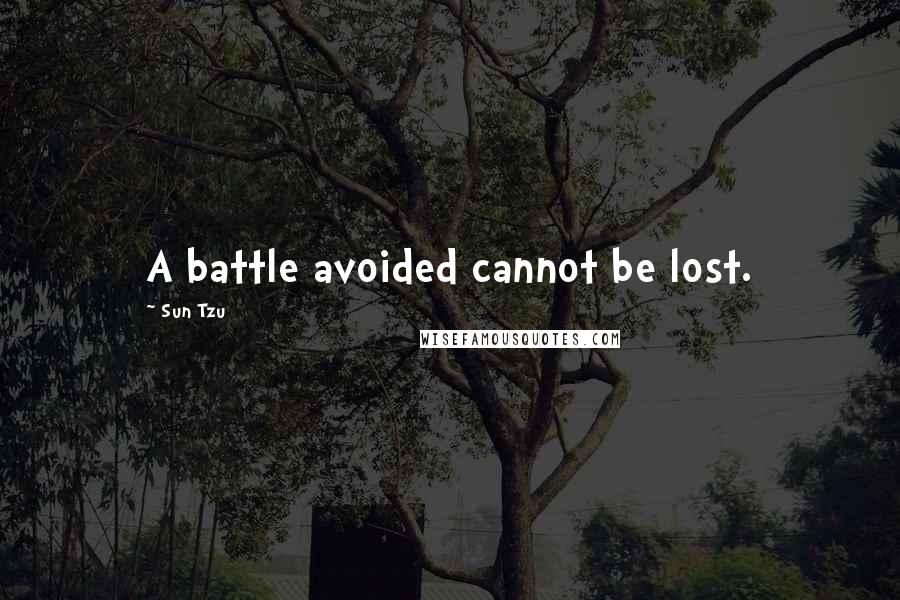 Sun Tzu Quotes: A battle avoided cannot be lost.