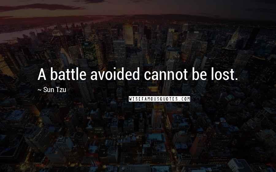 Sun Tzu Quotes: A battle avoided cannot be lost.
