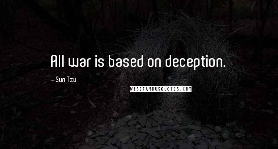 Sun Tzu Quotes: All war is based on deception.