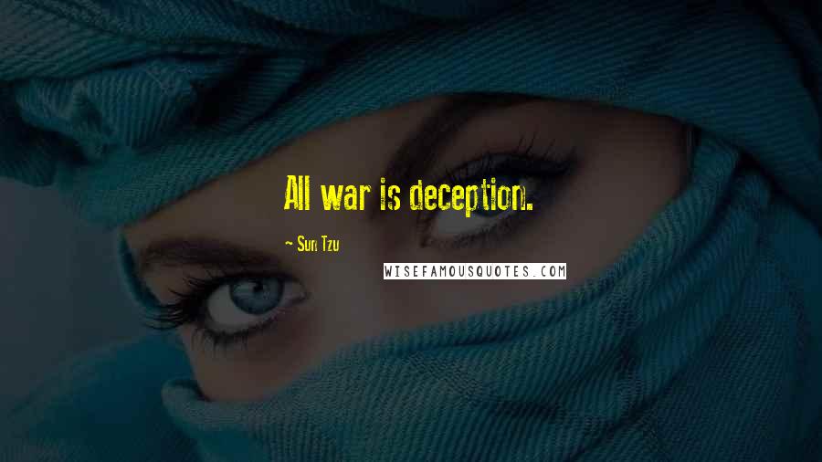 Sun Tzu Quotes: All war is deception.