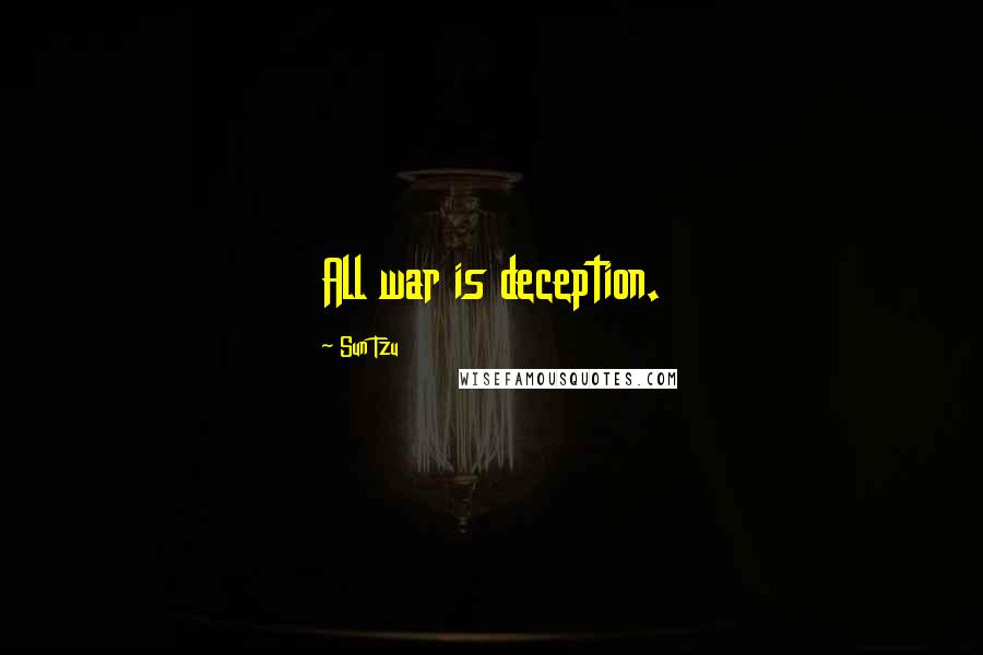 Sun Tzu Quotes: All war is deception.