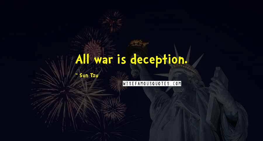 Sun Tzu Quotes: All war is deception.