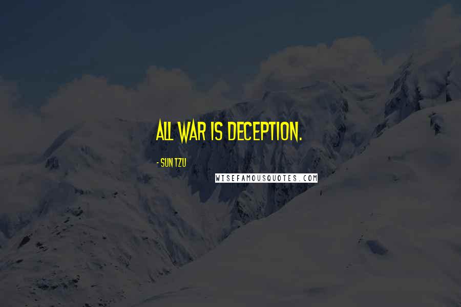 Sun Tzu Quotes: All war is deception.