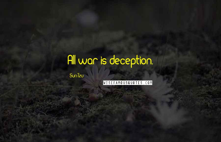 Sun Tzu Quotes: All war is deception.