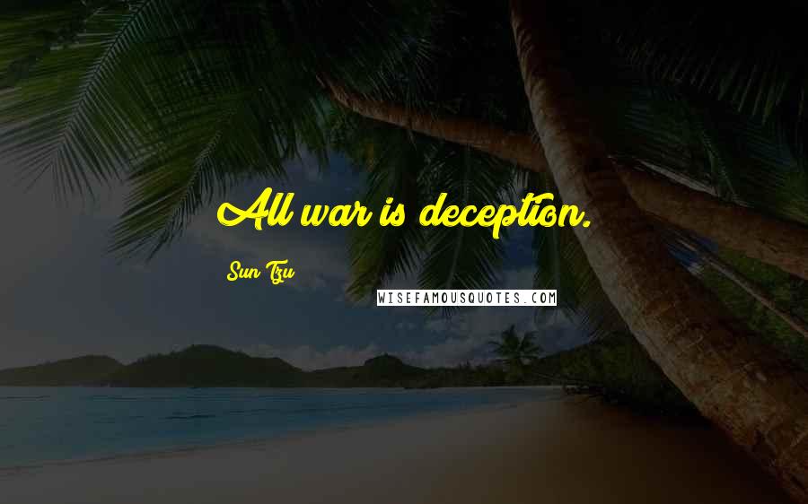 Sun Tzu Quotes: All war is deception.