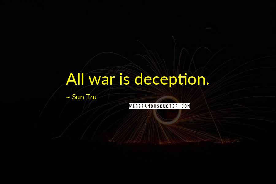 Sun Tzu Quotes: All war is deception.