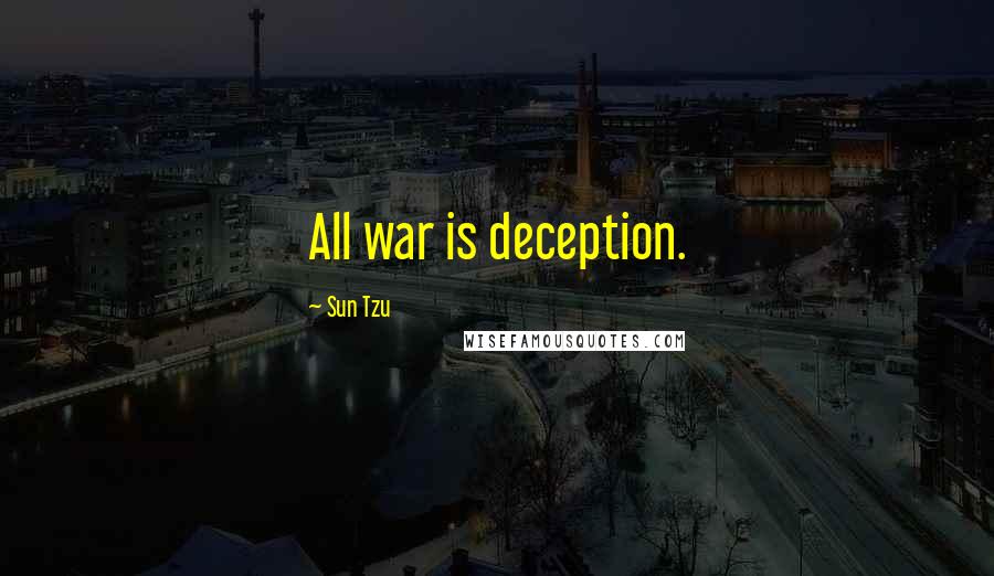 Sun Tzu Quotes: All war is deception.