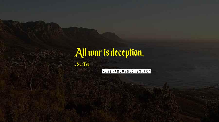 Sun Tzu Quotes: All war is deception.