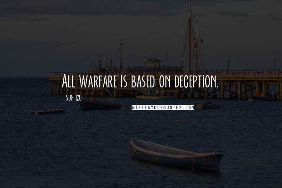 Sun Tzu Quotes: All warfare is based on deception.