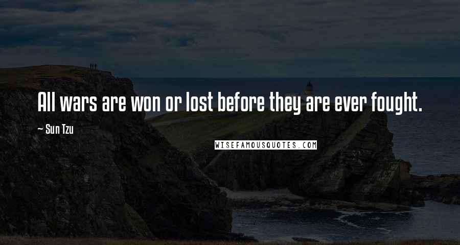 Sun Tzu Quotes: All wars are won or lost before they are ever fought.