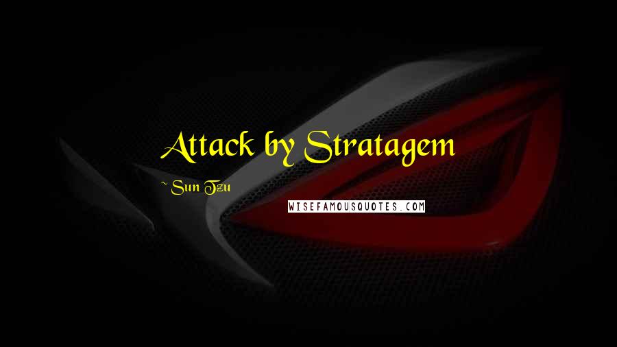 Sun Tzu Quotes: Attack by Stratagem