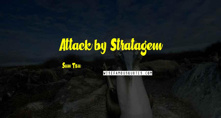 Sun Tzu Quotes: Attack by Stratagem