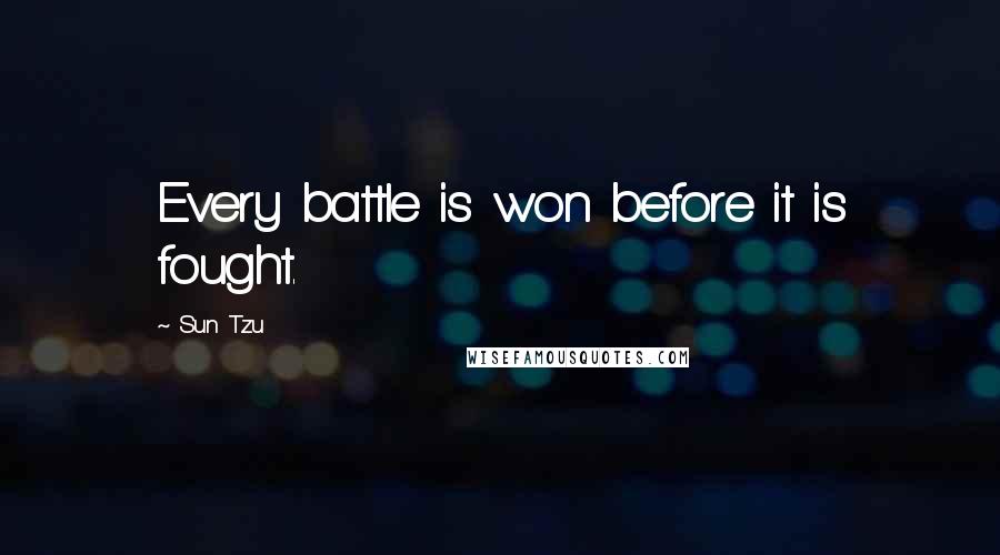Sun Tzu Quotes: Every battle is won before it is fought.