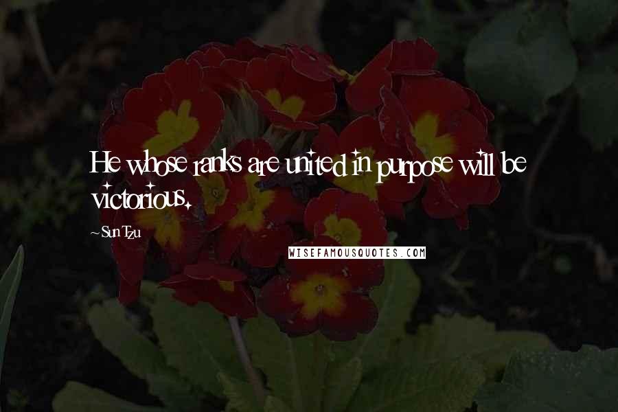 Sun Tzu Quotes: He whose ranks are united in purpose will be victorious.