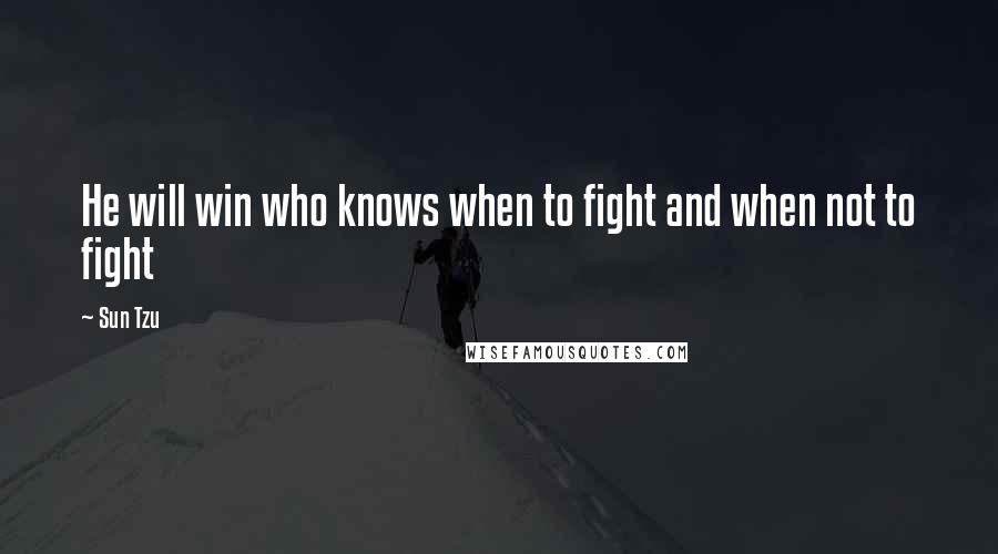 Sun Tzu Quotes: He will win who knows when to fight and when not to fight