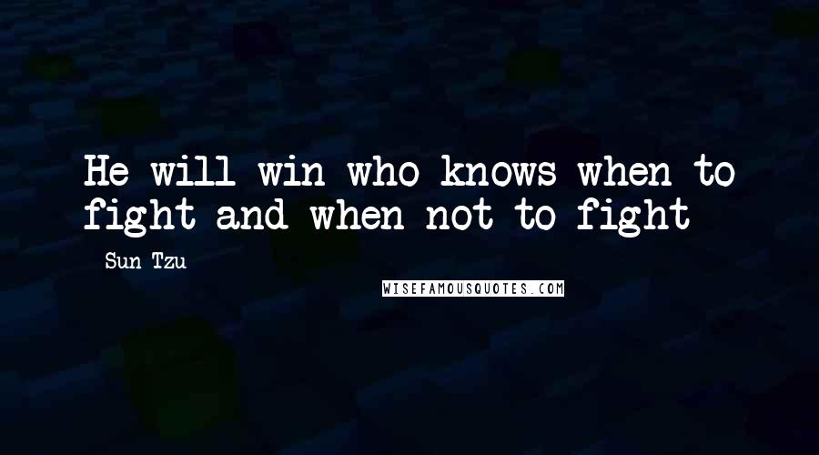 Sun Tzu Quotes: He will win who knows when to fight and when not to fight