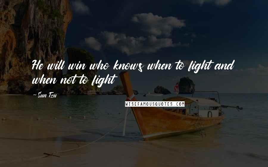 Sun Tzu Quotes: He will win who knows when to fight and when not to fight