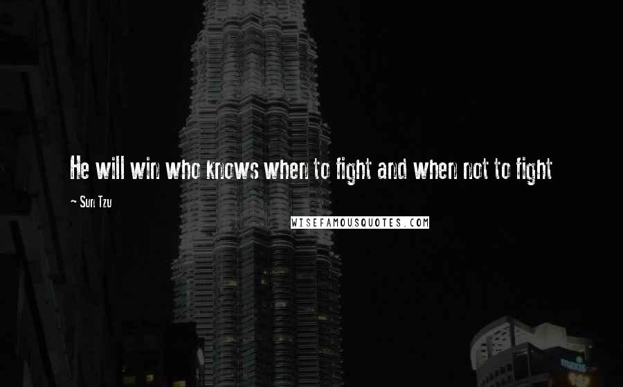 Sun Tzu Quotes: He will win who knows when to fight and when not to fight