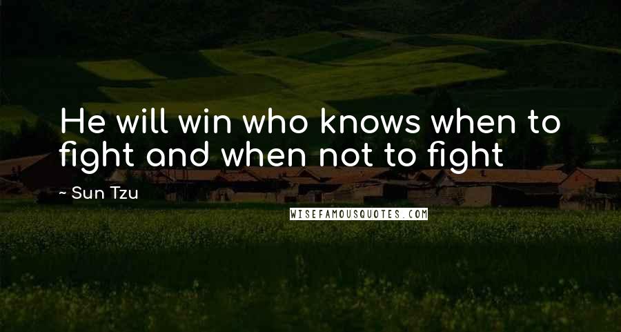 Sun Tzu Quotes: He will win who knows when to fight and when not to fight