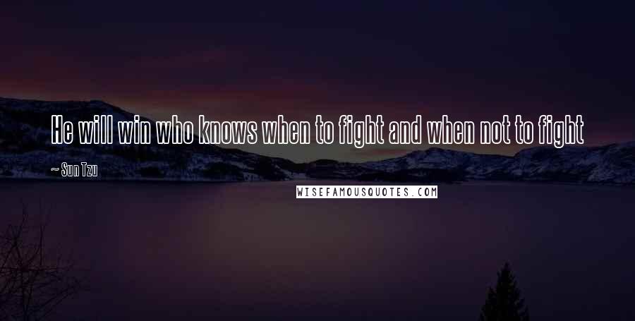 Sun Tzu Quotes: He will win who knows when to fight and when not to fight