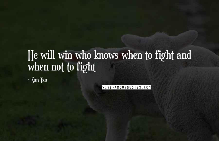 Sun Tzu Quotes: He will win who knows when to fight and when not to fight