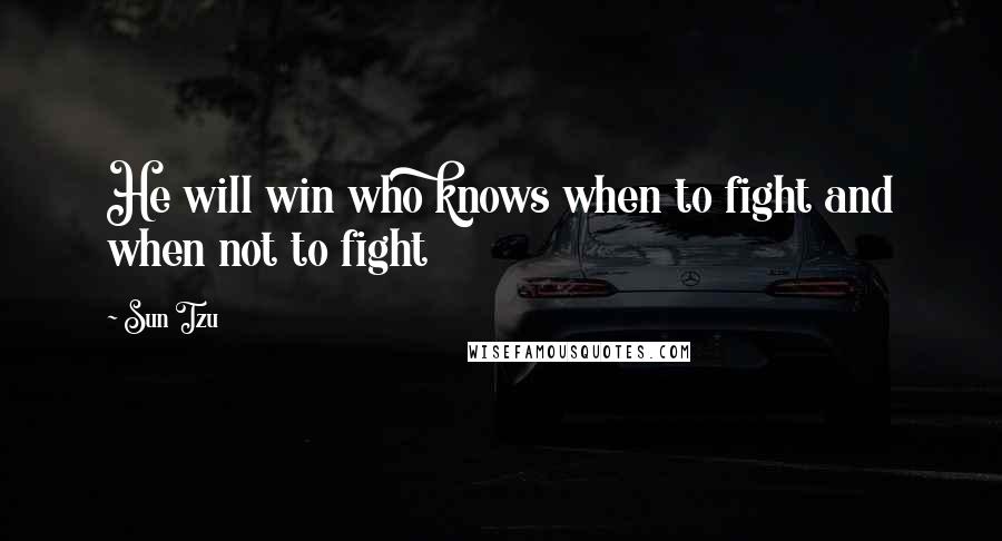 Sun Tzu Quotes: He will win who knows when to fight and when not to fight