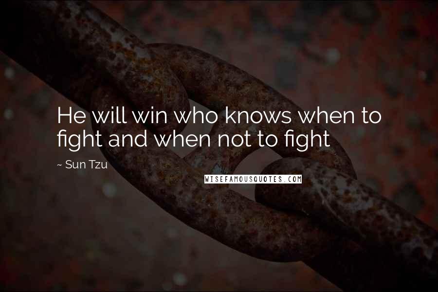 Sun Tzu Quotes: He will win who knows when to fight and when not to fight