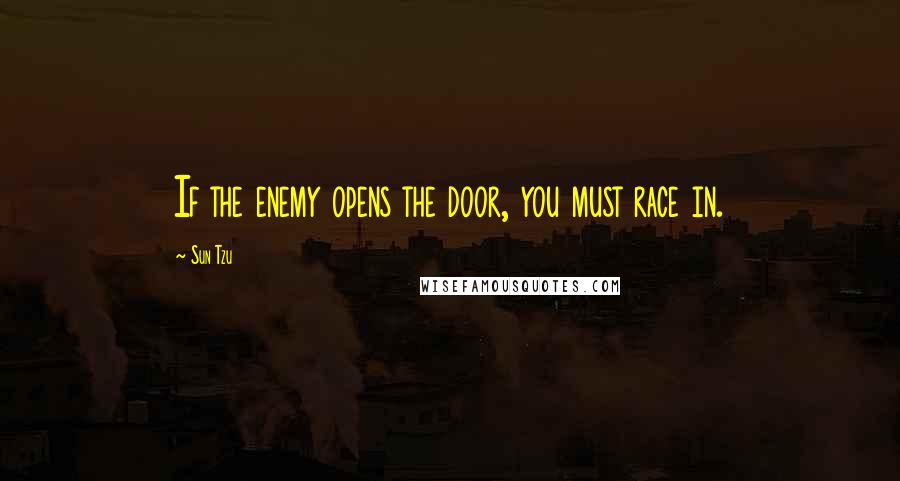 Sun Tzu Quotes: If the enemy opens the door, you must race in.