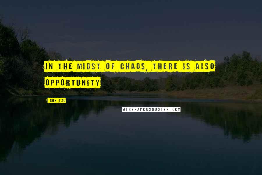 Sun Tzu Quotes: In the midst of chaos, there is also opportunity