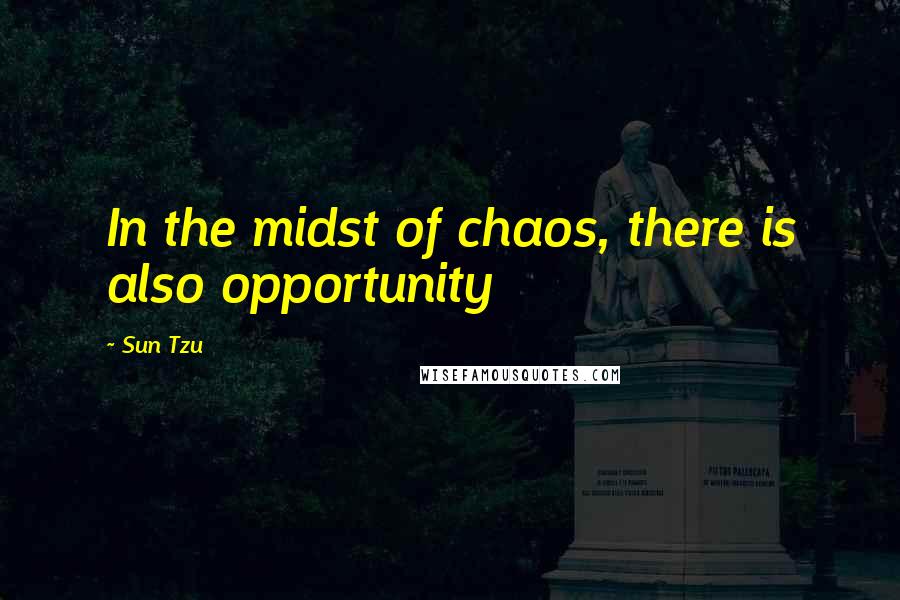 Sun Tzu Quotes: In the midst of chaos, there is also opportunity