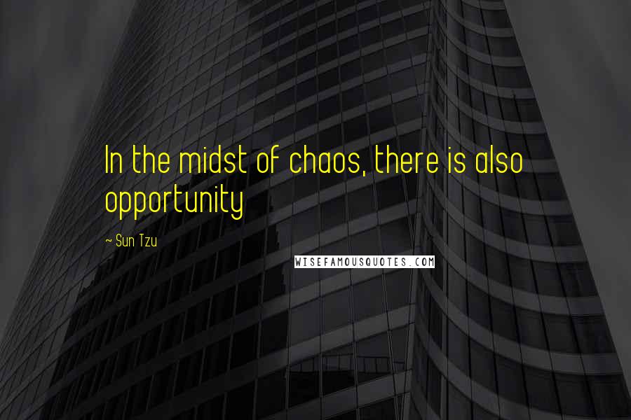 Sun Tzu Quotes: In the midst of chaos, there is also opportunity