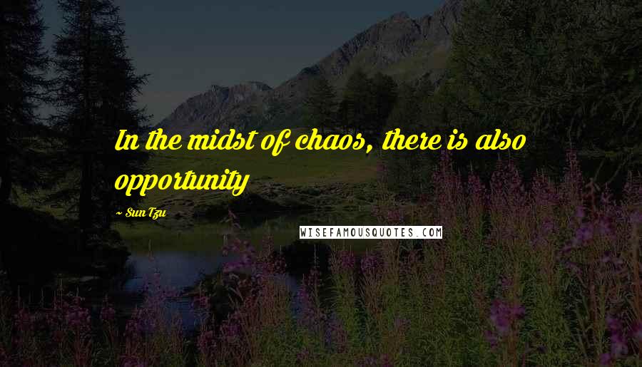 Sun Tzu Quotes: In the midst of chaos, there is also opportunity