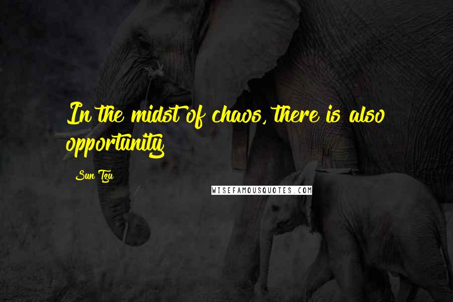 Sun Tzu Quotes: In the midst of chaos, there is also opportunity