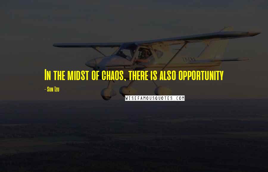 Sun Tzu Quotes: In the midst of chaos, there is also opportunity