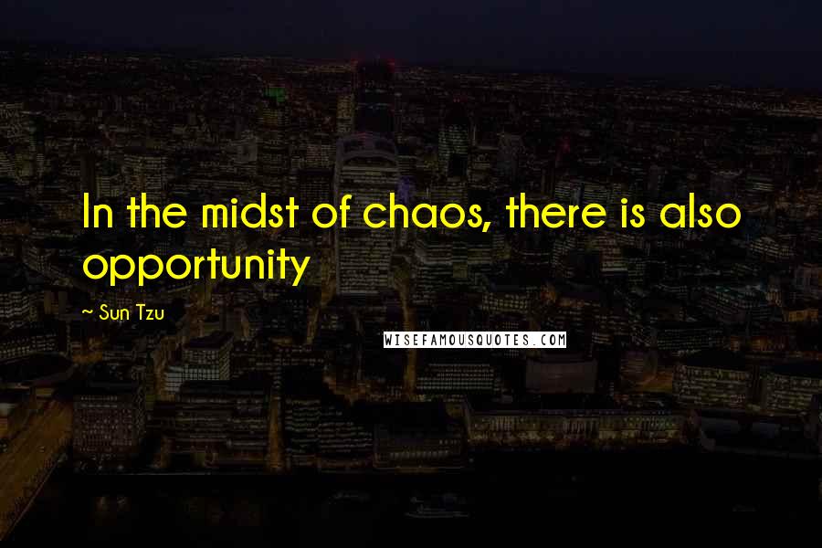 Sun Tzu Quotes: In the midst of chaos, there is also opportunity