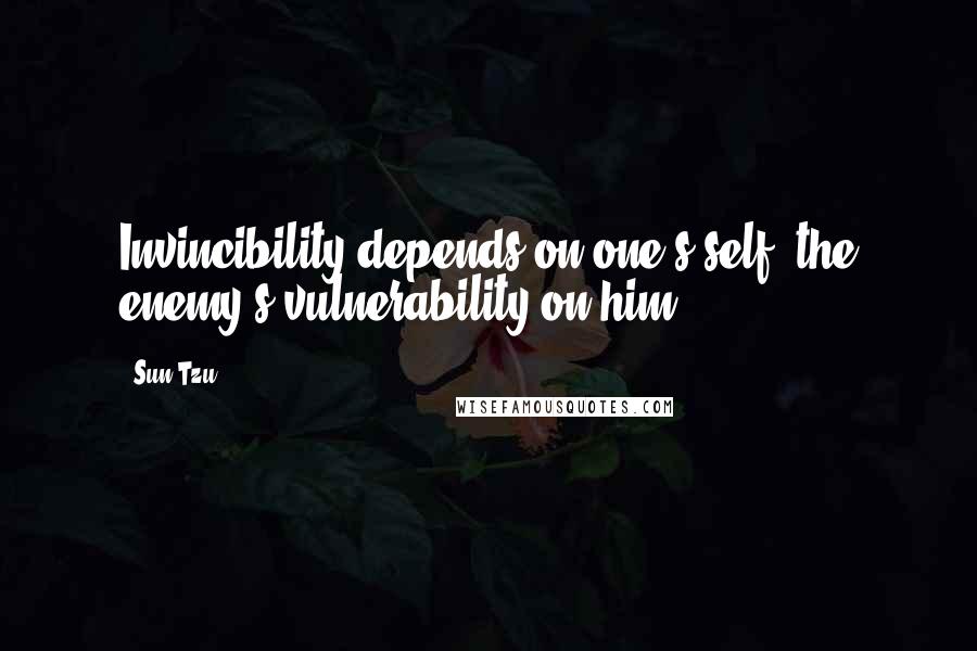 Sun Tzu Quotes: Invincibility depends on one's self; the enemy's vulnerability on him.