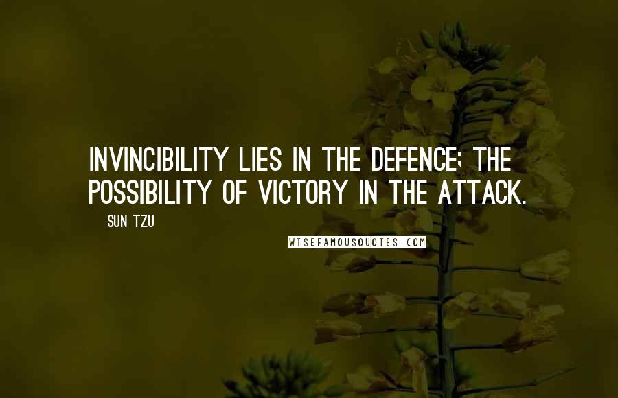 Sun Tzu Quotes: Invincibility lies in the defence; the possibility of victory in the attack.