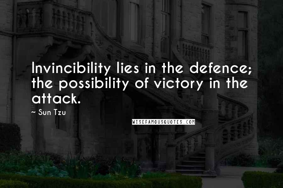 Sun Tzu Quotes: Invincibility lies in the defence; the possibility of victory in the attack.