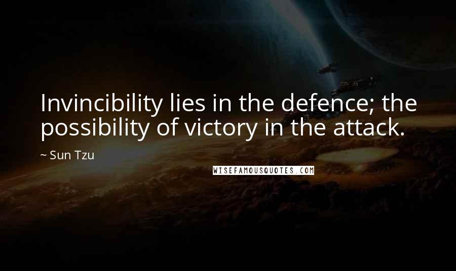 Sun Tzu Quotes: Invincibility lies in the defence; the possibility of victory in the attack.