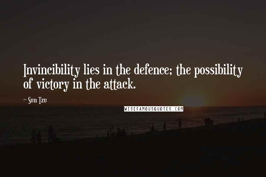 Sun Tzu Quotes: Invincibility lies in the defence; the possibility of victory in the attack.