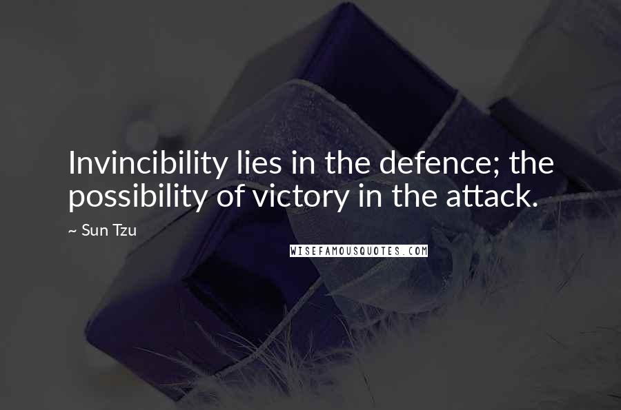 Sun Tzu Quotes: Invincibility lies in the defence; the possibility of victory in the attack.