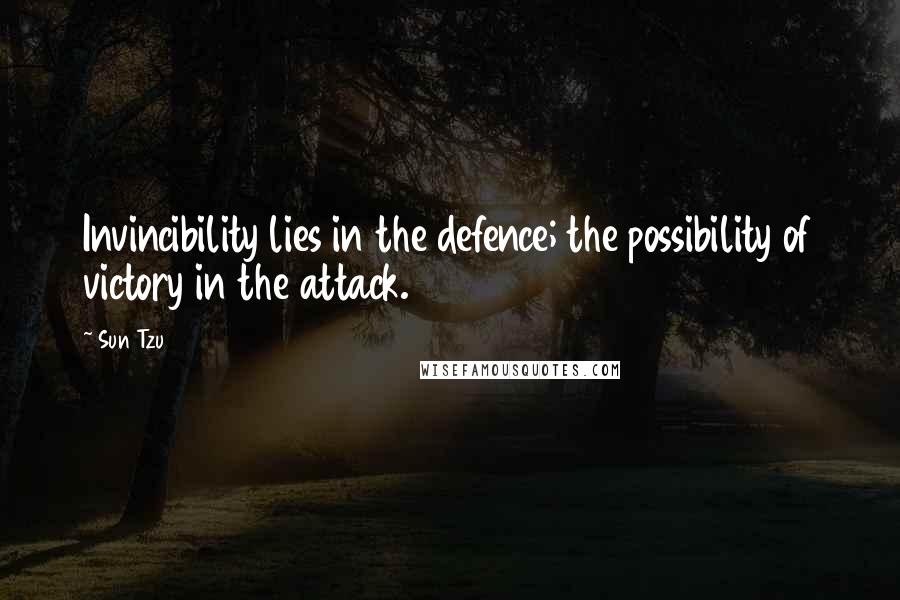 Sun Tzu Quotes: Invincibility lies in the defence; the possibility of victory in the attack.
