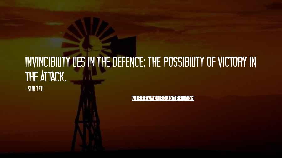 Sun Tzu Quotes: Invincibility lies in the defence; the possibility of victory in the attack.